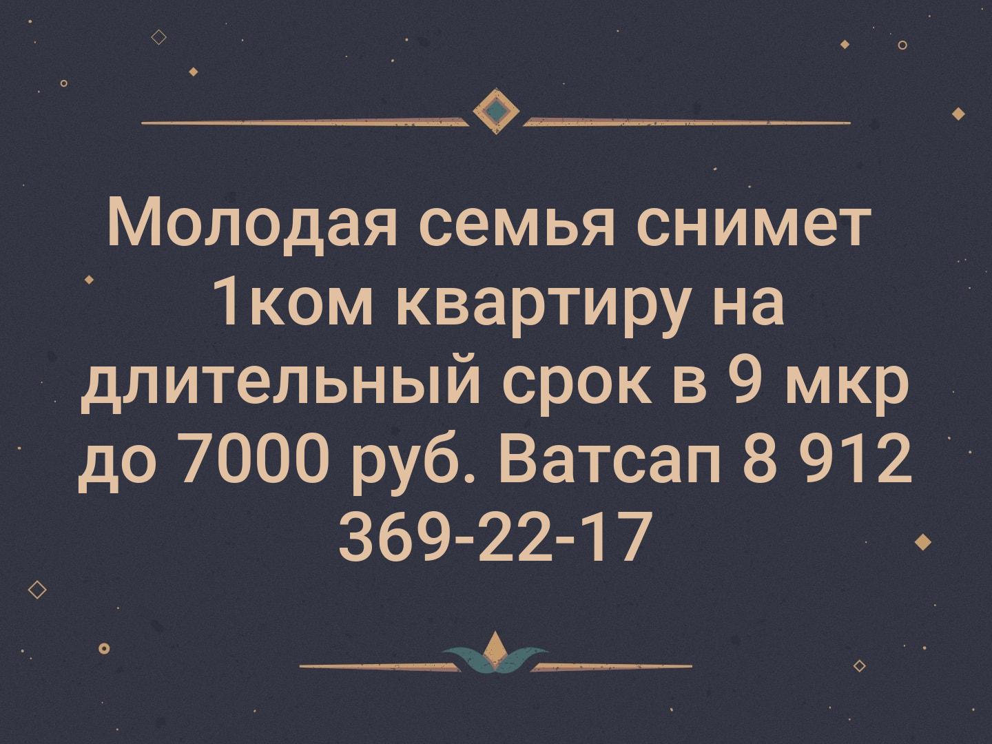 Молодая семья снимет 
1ком квартиру на длительный срок в 9 мкр до 7000 руб.
Ватсап 8 912 369-22-17